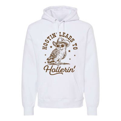 Hootin Leads To Hollerin Premium Hoodie