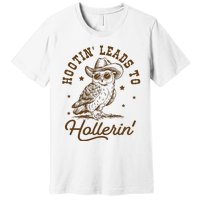 Hootin Leads To Hollerin Premium T-Shirt