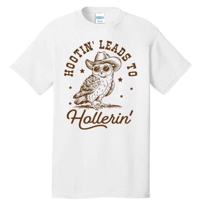 Hootin Leads To Hollerin Tall T-Shirt