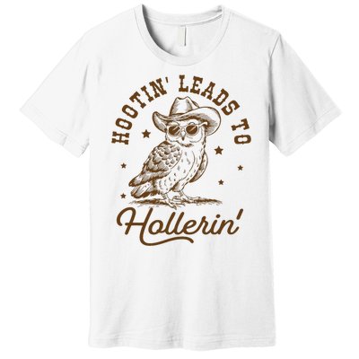 Hootin Leads To Hollerin Premium T-Shirt