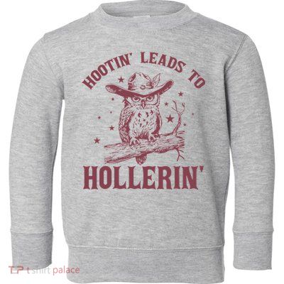 Hootin' Leads To Hollerin' Toddler Sweatshirt