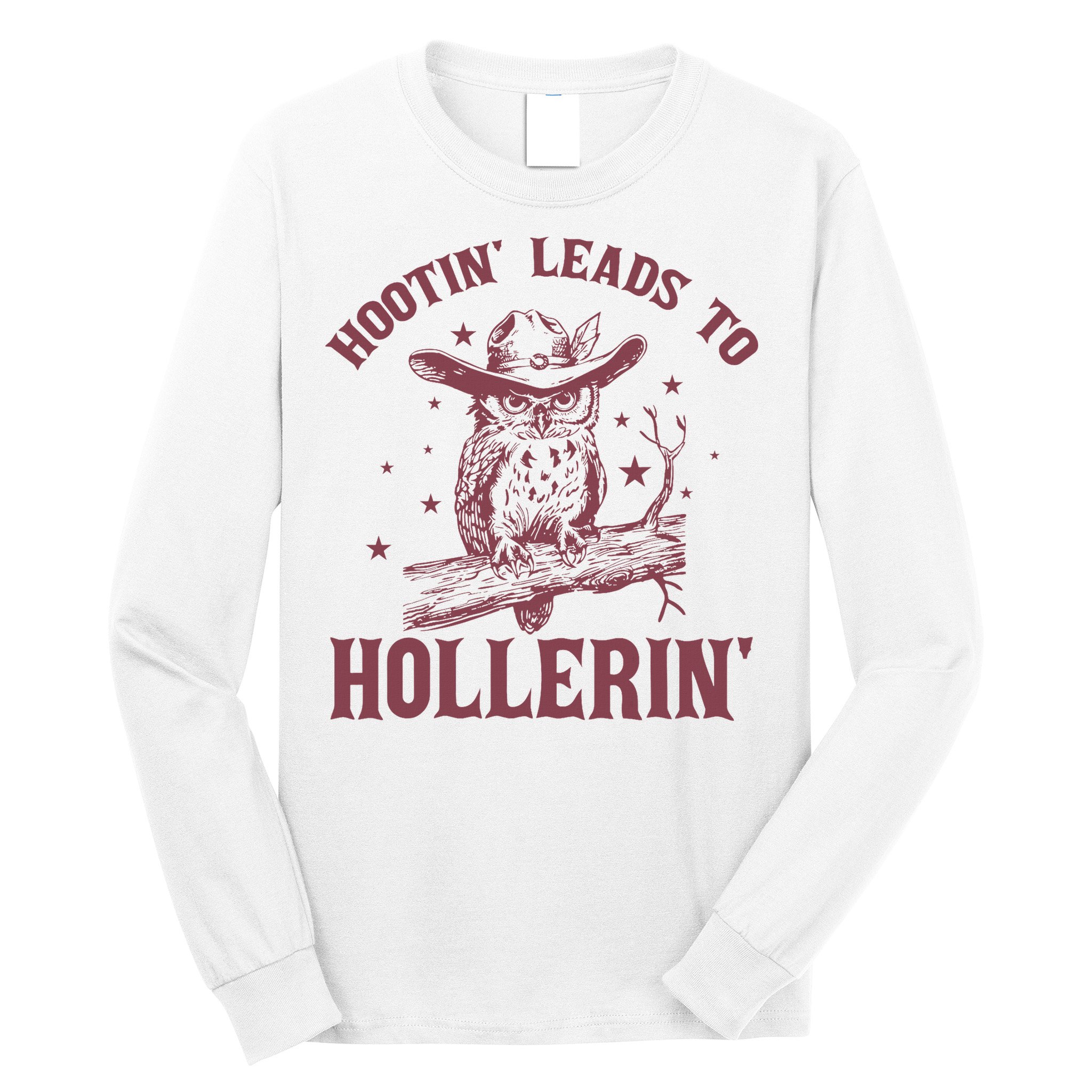 Hootin' Leads To Hollerin' Long Sleeve Shirt