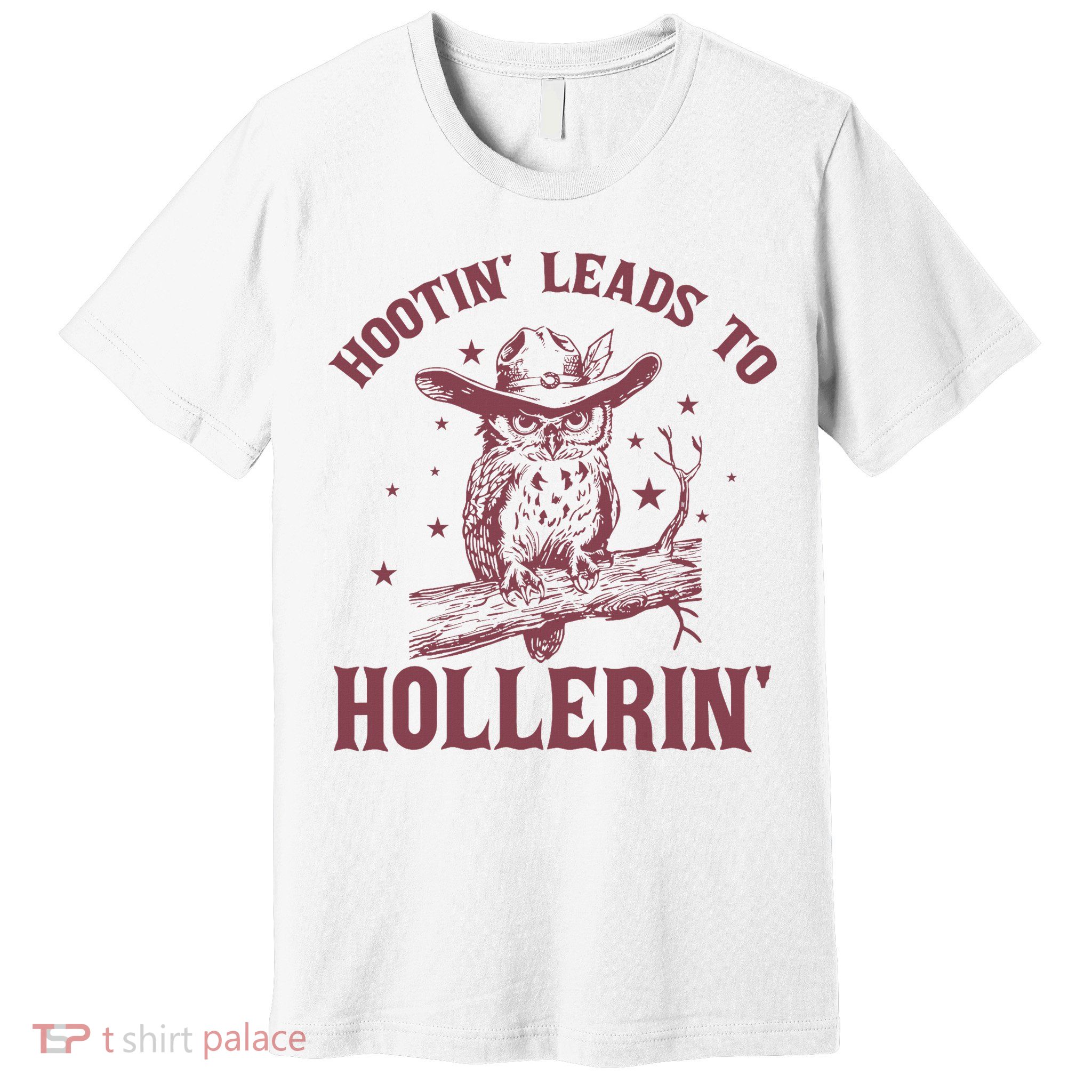 Hootin' Leads To Hollerin' Premium T-Shirt
