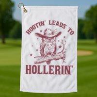 Hootin' Leads To Hollerin' Golf Towel