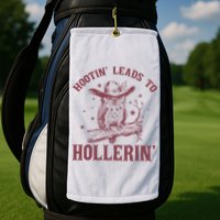 Hootin' Leads To Hollerin' Golf Towel