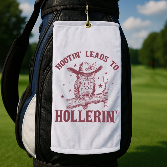 Hootin' Leads To Hollerin' Golf Towel