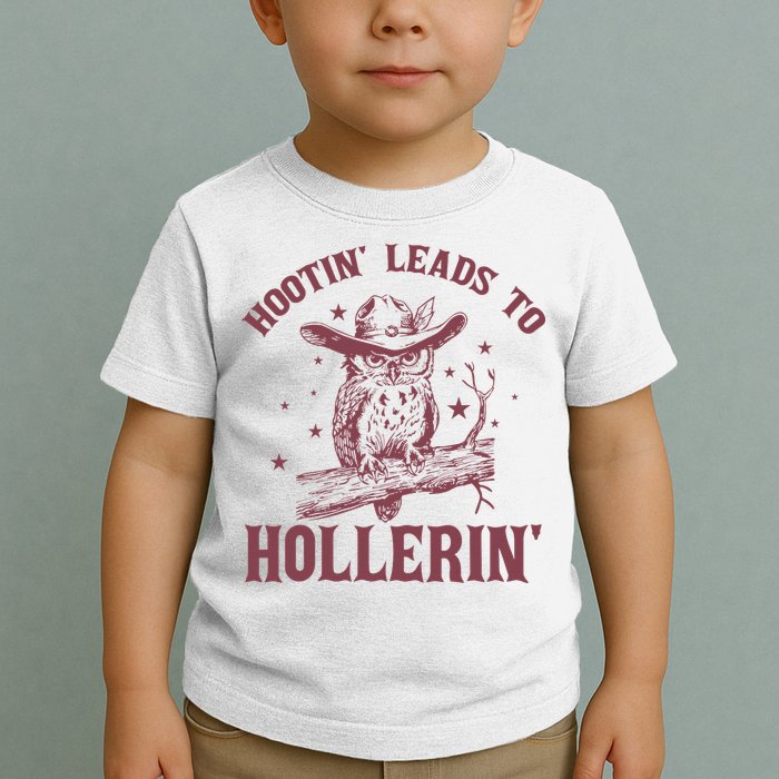 Hootin' Leads To Hollerin' Toddler T-Shirt