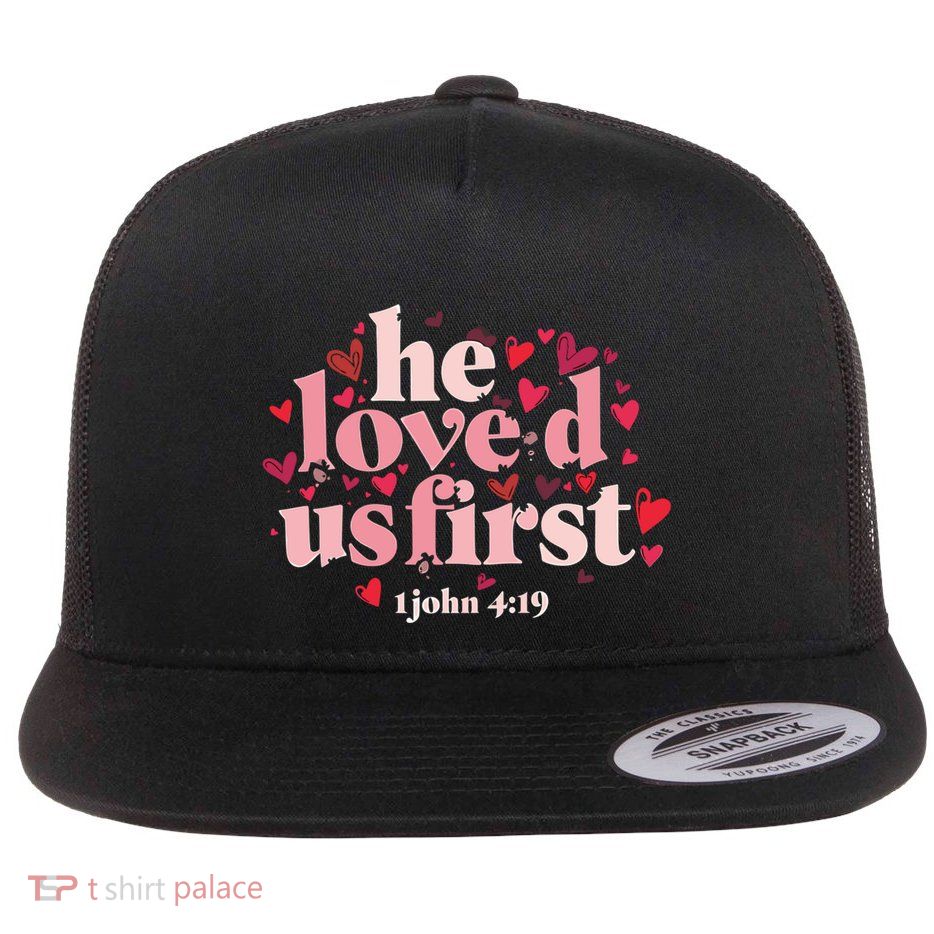 He Loved Us First Valentines Day Christian Gift Flat Bill Trucker Hat