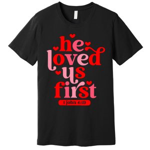 He Loved Us First Bible 1 John 4:19 Christian Valentines Day Premium T-Shirt