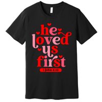 He Loved Us First Bible 1 John 4:19 Christian Valentines Day Premium T-Shirt