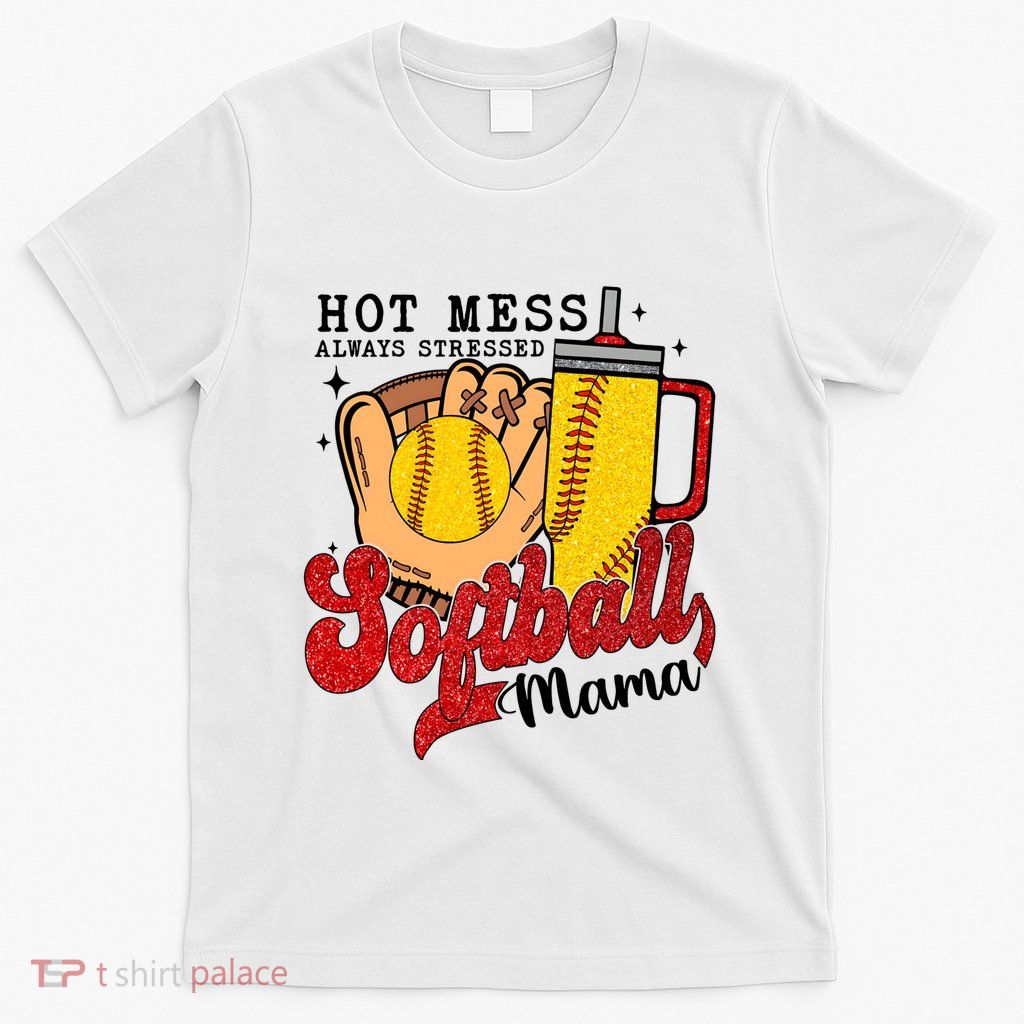 Hot Mess Always Stressed Softball Mama T-Shirt
