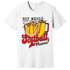 Hot Mess Always Stressed Softball Mama Premium T-Shirt