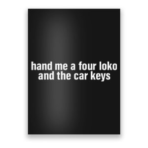 Hand Me A Four Loko And The Car Keys Poster