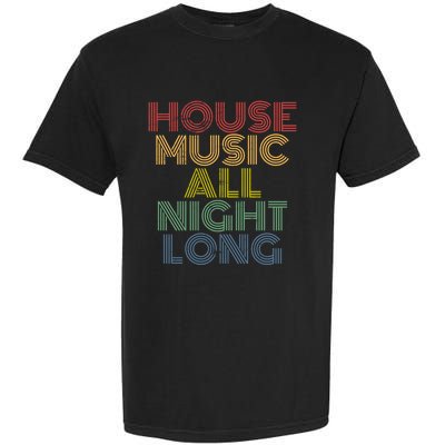 House Music All Night Long Techno Rave EDM Clubbing Garment-Dyed Heavyweight T-Shirt