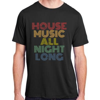 House Music All Night Long Techno Rave EDM Clubbing Adult ChromaSoft Performance T-Shirt