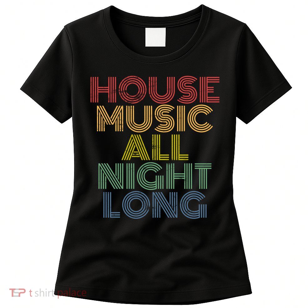 House Music All Night Long Techno Rave EDM Clubbing Womens T-Shirt