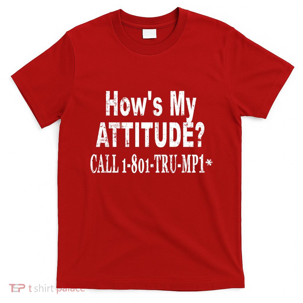 Hows My Attitude Call Trump Won T-Shirt