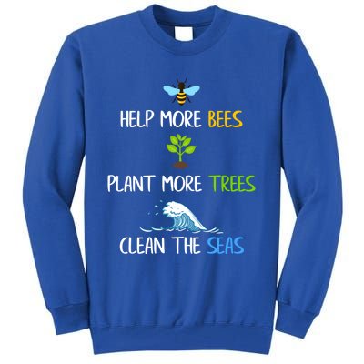 Help More Bees Plant More Trees Clean The Seas Environtal Gift Tall Sweatshirt