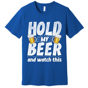 Hold My Beer And Watch This Funny Beer Ing Cool Gift Premium T-Shirt