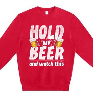 Hold My Beer And Watch This Funny Beer Ing Cool Gift Premium Crewneck Sweatshirt