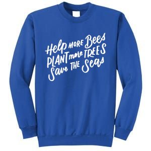 Help More Bees Plant More Trees Save The Seas Gift Sweatshirt