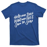 Help More Bees Plant More Trees Save The Seas Gift T-Shirt