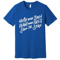 Help More Bees Plant More Trees Save The Seas Gift Premium T-Shirt