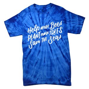 Help More Bees Plant More Trees Save The Seas Gift Tie-Dye T-Shirt