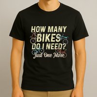 How Many Bikes Do I Need Just One More Funny Bike Cyclist T-Shirt