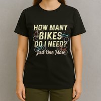 How Many Bikes Do I Need Just One More Funny Bike Cyclist T-Shirt