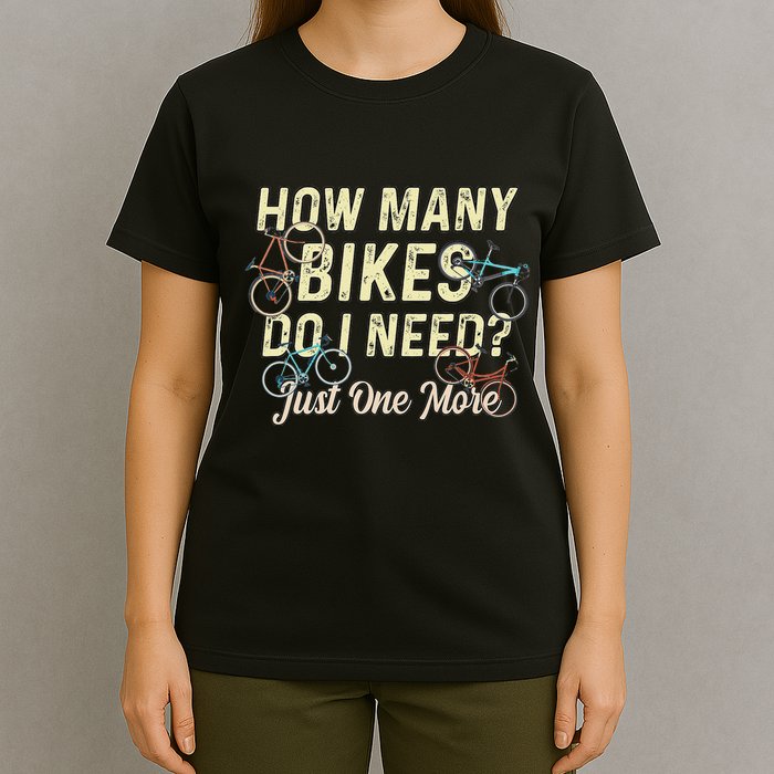How Many Bikes Do I Need Just One More Funny Bike Cyclist T-Shirt