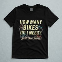 How Many Bikes Do I Need Just One More Funny Bike Cyclist T-Shirt