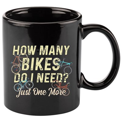 How Many Bikes Do I Need Just One More Funny Bike Cyclist 11oz C Handle Ceramic Mug