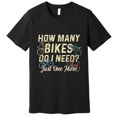 How Many Bikes Do I Need Just One More Funny Bike Cyclist Premium T-Shirt
