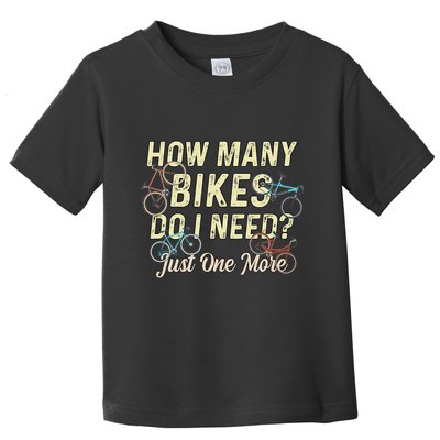 How Many Bikes Do I Need Just One More Funny Bike Cyclist Toddler T-Shirt