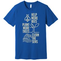 Help More Bees Gift Plant More Trees Gift Clean The Seas Meaningful Gift Premium T-Shirt