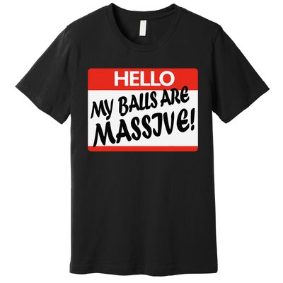 Hello My Balls Are Massive Premium T-Shirt