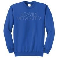 Heavily Meditated Cute Gift Tall Sweatshirt