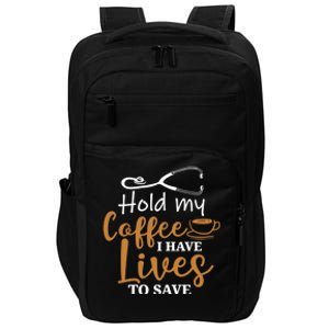 Hold My Coffee I Have Lives To Save For Doctors And Nurses Impact Tech Backpack