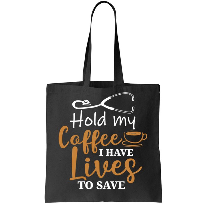 Hold My Coffee I Have Lives To Save For Doctors And Nurses Tote Bag