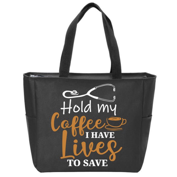 Hold My Coffee I Have Lives To Save For Doctors And Nurses Zip Tote Bag