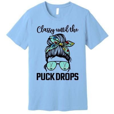 Hockey Moms Classy Until The Puck Drops Messy Hair Hockey Great Gift Premium T-Shirt