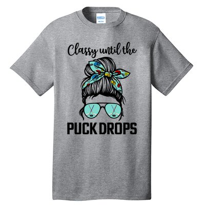 Hockey Moms Classy Until The Puck Drops Messy Hair Hockey Great Gift Tall T-Shirt