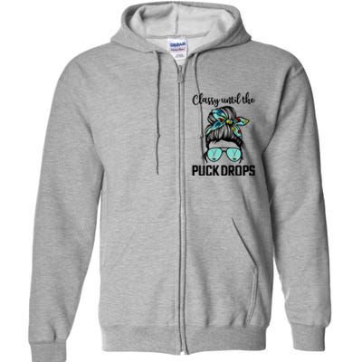 Hockey Moms Classy Until The Puck Drops Messy Hair Hockey Great Gift Full Zip Hoodie