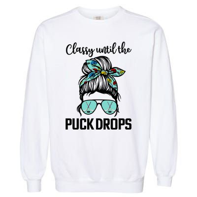 Hockey Moms Classy Until The Puck Drops Messy Hair Hockey Great Gift Garment-Dyed Sweatshirt