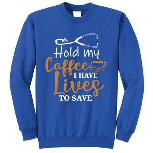 Hold My Coffee I Have Lives To Save For Doctors And Nurses Gift Sweatshirt