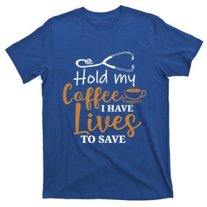 Hold My Coffee I Have Lives To Save For Doctors And Nurses Gift T-Shirt