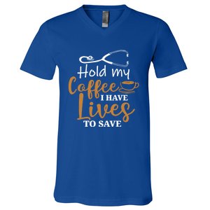 Hold My Coffee I Have Lives To Save For Doctors And Nurses Gift V-Neck T-Shirt