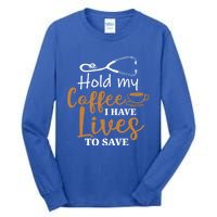 Hold My Coffee I Have Lives To Save For Doctors And Nurses Gift Tall Long Sleeve T-Shirt