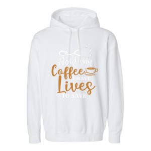 Hold My Coffee I Have Lives To Save For Doctors And Nurses Gift Garment-Dyed Fleece Hoodie